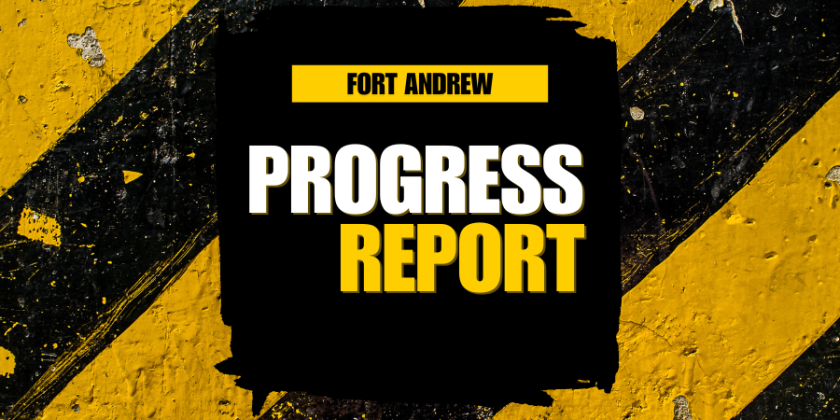 Fort Andrew Progress Report